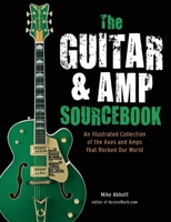 The Guitar & Amp Sourcebook: An Illustrated Collection of the Axes and Amps that Rocked Our World 1607105659 Book Cover