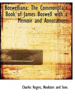 Boswelliana: The Commonplace Book of James Boswell With a Memoir and Annotations 1016413726 Book Cover