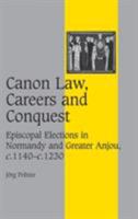 Canon Law, Careers and Conquest: Episcopal Elections in Normandy and Greater Anjou, c.1140c.1230 (Cambridge Studies in Medieval Life and Thought: Fourth Series) 1107406234 Book Cover