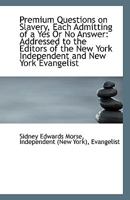 Premium Questions on Slavery, Each Admitting of a Yes Or No Answer: Addressed to the Editors of the 1113369647 Book Cover