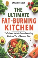 The Ultimate Fat-Burning Kitchen: Delicious Metabolism-Boosting Recipes For A Leaner You B0DZD8WB99 Book Cover