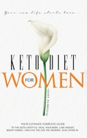 Keto Diet For Women: Your Ultimate Complete Guide to the Keto Lifestyle. Heal Your Body, Lose Weight, Boost Energy, and Live the Life You Deserve, Also After 50 1801091080 Book Cover