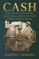 CASH: A HISTORY OF THE MACHINES, INNOVATORS, AND INFRASTRUCTURE BEHIND AMERICA’S MONEY B0GVVWPLYZ Book Cover