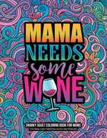 Mama Needs Some Wine: Snarky Adult Coloring Book for Moms Featuring Funny Parenting Quotes And Problems B08CWJ4TV4 Book Cover