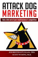 Attack Dog Marketing: Take a bite out of your small business's competition 1548005282 Book Cover