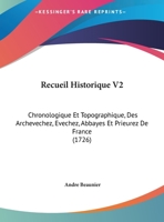 Recueil Historique V2: Chronologique Et Topographique, Des Archevechez, Evechez, Abbayes Et Prieurez De France (1726) 1120023904 Book Cover