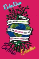Rebellion Before Extinction: Save the rainforest stop the amazon fire and together lets combat climate change.bring down global warming, deforestation lets bring the rebellion b4 extinction 1692574116 Book Cover