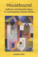 Housebound: Selfhood and Domestic Space in Contemporary German Fiction 1571135243 Book Cover