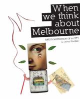 When We Think about Melbourne: The Imagination of a City 0980637880 Book Cover