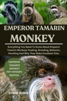 EMPEROR TAMARIN MONKEY: Everything You Need To Know About Emperor Tamarin Monkeys Feeding, Breeding, Behavior, Handling And Why They Make Excellent Pets. B0F4QTSRW6 Book Cover