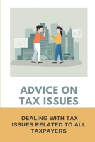 Advice On Tax Issues: Dealing With Tax Issues Related To All Taxpayers: Learning About Taxes B09CKN87WN Book Cover