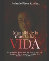 Más allá de la muerte hay Vida: Un estudio detallado de lo que ocurre después de la muerte, según las Escrituras Bíblicas (Apologética) (Spanish Edition) 1696716012 Book Cover