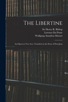 The Libertine: an Opera in Two Acts: Founded on the Story of Don Juan 1014676924 Book Cover