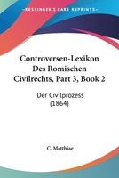 Controversen-Lexikon Des Romischen Civilrechts, Part 3, Book 2: Der Civilprozess (1864) 1160883572 Book Cover
