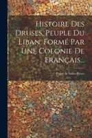 Histoire Des Druses, Peuple Du Liban, Formé Par Une Colonie De Français... 1021258113 Book Cover
