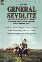 General Seydlitz: Accounts of the Military Career of Frederick the Great's Outstanding Commander of Cavalry-Memoirs of a General of Cavalry by Robert ... Baron von Seydlitz: Hero of the Seven Yea 1915234611 Book Cover