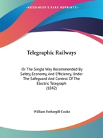 Telegraphic Railways: Or The Single Way Recommended By Safety, Economy, And Efficiency, Under The Safeguard And Control Of The Electric Telegraph 1164824635 Book Cover