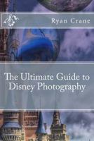 The Ultimate Guide to Disney Photography 1539939448 Book Cover