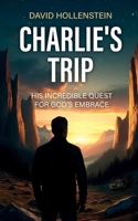 Charlie’s Trip: His Incredible Quest for God’s Embrace 3907753011 Book Cover