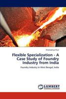 Flexible Specialization - A Case Study of Foundry Industry from India: Foundry Industry in West Bengal, India 3659297852 Book Cover