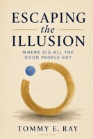 Escaping the Illusion: Where Did All the Good People Go? B0HH6XR91H Book Cover