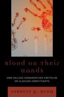 Blood on Their Hands: How Callous Conservatives Capitalize on Clueless Constituents 0761846026 Book Cover