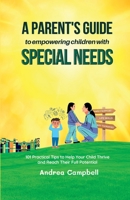 A Parent’s Guide to Empowering Children with Special Needs: 101 Practical Tips to Help Your Child Thrive and Reach Their Full Potential 1914997379 Book Cover