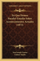 En Que Hemos Parado? Estudio Sobre Acontecimientos Actuales (1873) 1168109930 Book Cover