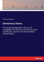 Elementary Statics, Principally Designed for the Use of Candidates for First and Second Class Certificates. and for the Intermediate Examination, with Numerous Examples and Exercises 3337179304 Book Cover