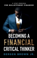 Becoming a Financial Critical Thinker: 5 Step Process for Bulletproof Finances B0C7T9NK7B Book Cover