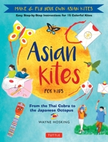 Asian Kites for Kids: Make & Fly Your Own Asian Kites - Easy Step-by-Step Instructions for 15 Colorful Kites 0804855390 Book Cover