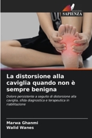 La distorsione alla caviglia quando non è sempre benigna: Dolore persistente a seguito di distorsione alla caviglia, sfida diagnostica e terapeutica in riabilitazione 6205927489 Book Cover