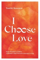 I Choose Love: From Trauma to Tantra. A Woman's Path Toward Conscious Living 9916434719 Book Cover