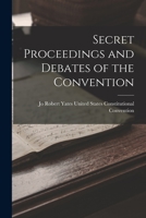 Secret Proceedings and Debates of the Convention 1015929257 Book Cover