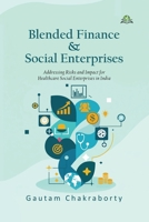 Blended Finance & Social Enterprises: Addressing Risks and Impact for Healthcare Social Enterprises in India 9347397695 Book Cover