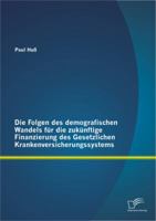 Die Folgen des demografischen Wandels für die zukünftige Finanzierung des Gesetzlichen Krankenversicherungssystems 384288916X Book Cover