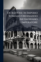 De Ratione In Imperio Romano Ordinando Ab Hadriano Imperatore... 1247296296 Book Cover