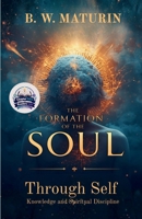 The Formation of the Soul Through Self Knowledge and Spiritual Discipline (Illustrated, Refined and Edited) B0HCWRSZ4G Book Cover