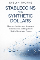 Stablecoins and Synthetic Dollars: Monetary Architecture, Settlement Infrastructure, and Regulatory Risk in Blockchain Finance B0GLHTBJSM Book Cover