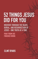 52 Things Jesus Did For You: Meditate Through the Death, Burial, and Resurrection of Jesus - One Truth at a Time B0FSRSDYP8 Book Cover