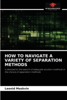 HOW TO NAVIGATE A VARIETY OF SEPARATION METHODS: is devoted to the search of adequate solution methods in the choice of separation methods 6204059092 Book Cover