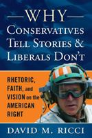 Why Conservatives Tell Stories and Liberals Don't: Rhetoric, Faith, and Vision on the American Right 1594518742 Book Cover
