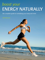 Boost Your Energy Naturally: The Complete Guide to Revitalizing Your Body and Mind 1847324940 Book Cover