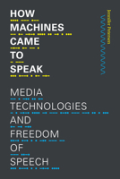 How Machines Came to Speak: Media Technologies and Freedom of Speech 1478014520 Book Cover