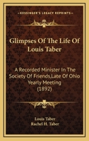 Glimpses Of The Life Of Louis Taber: A Recorded Minister In The Society Of Friends,Late Of Ohio Yearly Meeting 1166464075 Book Cover