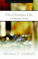 The Christian Life: A Geography of God (Foundations of Christian Faith) 0664501427 Book Cover