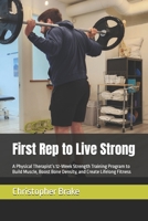 First Rep to Live Strong: A Physical Therapist’s 12-Week Strength Training Program to Build Muscle, Boost Bone Density, and Create Lifelong Fitness (Couch To Fit) B0F5WV1H46 Book Cover
