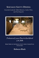 Socially Savvy Dining: Essential Guide for Table Manners, Sushi, Wine, and Tea Etiquette: Professional Lesson Plans for Real World Life Skills (THE SOCIALLY SAVVY ADULT LESSON PLAN COLLECTION) B0H8K1GP9T Book Cover