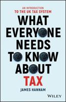 What Everyone Needs to Know about Tax: An Introduction to the UK Tax System 1119375789 Book Cover