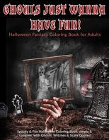 Ghouls Just Wanna Have Fun! Halloween Fantasy Coloring Book for Adults: Spooky & Fun Halloween Coloring Book, simple & complex with Ghouls, Witches & B08FS7GNFL Book Cover